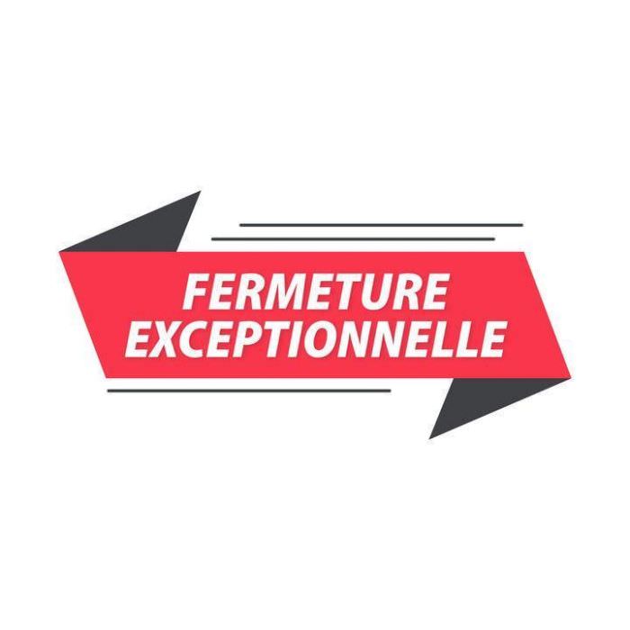 FERMETURE EXCEPTIONNELLE